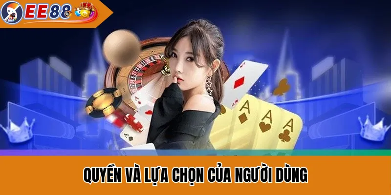 Quyền Và Lựa Chọn Của Người Dùng